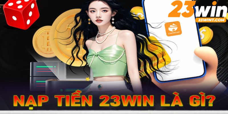 Điều kiện cần và đủ để nạp tiền 23win