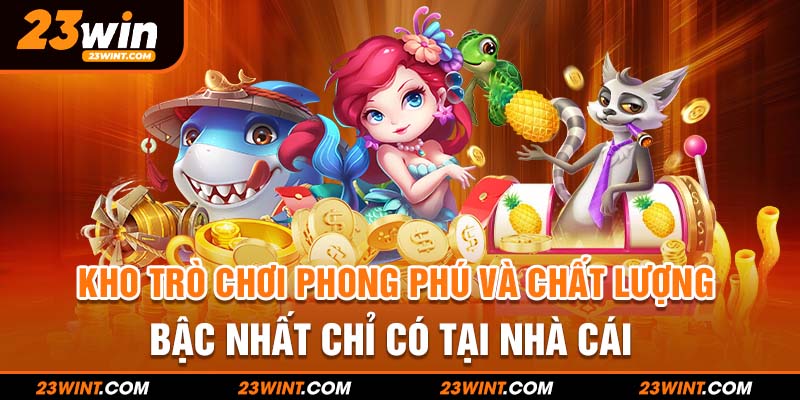 Kho trò chơi phong phú và chất lượng bậc nhất chỉ có tại nhà cái