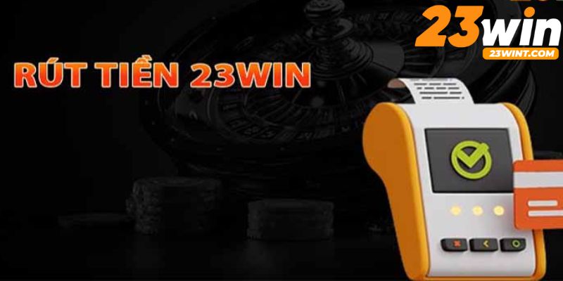 Những phương thức rút tiền 23win đơn giản