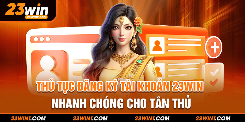 Thủ tục đăng ký tài khoản 23WIN nhanh chóng cho tân thủ